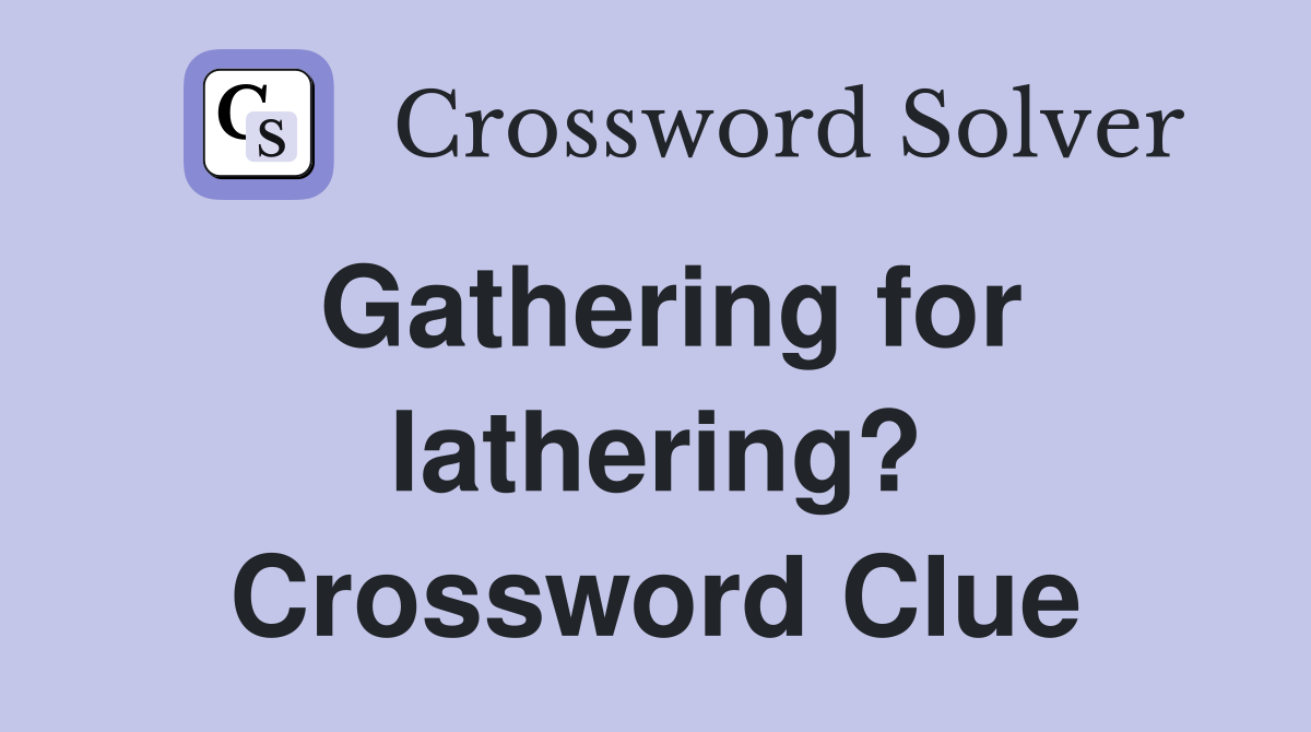 Gathering for lathering? Crossword Clue