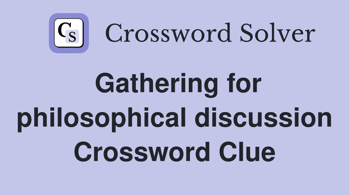 Gathering for philosophical discussion Crossword Clue