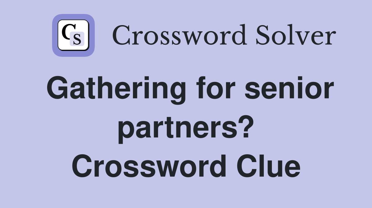 Gathering for senior partners? Crossword Clue