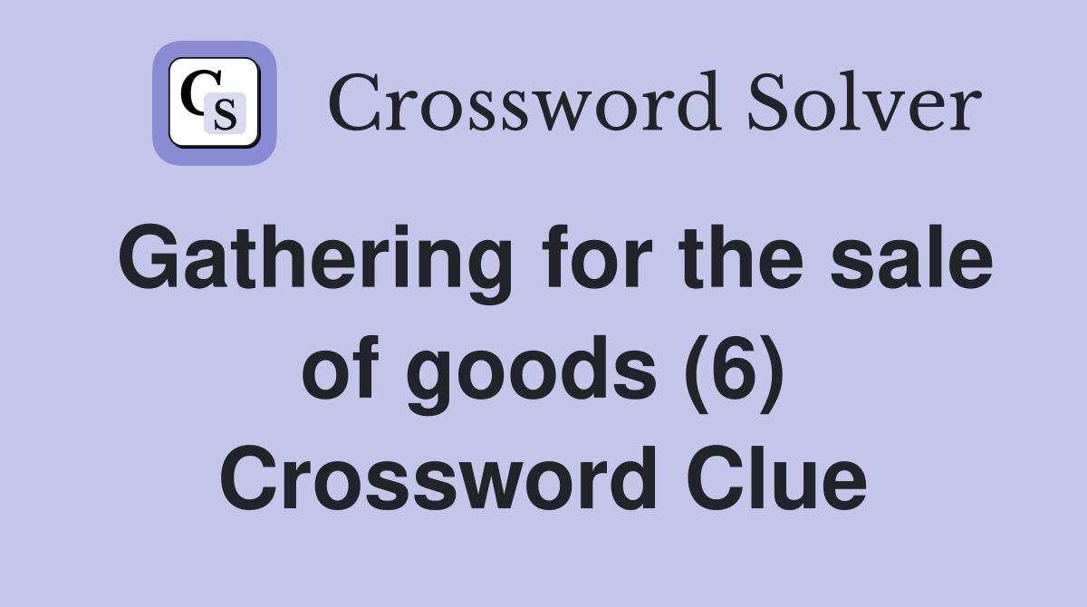 Gathering for the sale of goods (6) Crossword Clue