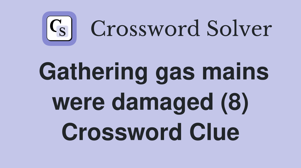 Gathering gas mains were damaged (8) Crossword Clue