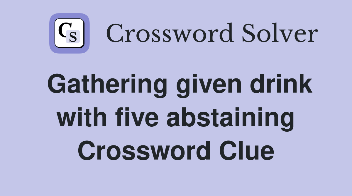 Gathering given drink with five abstaining Crossword Clue