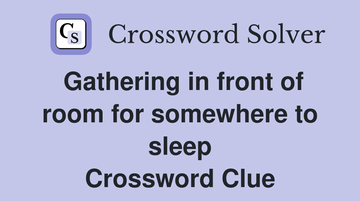 Gathering in front of room for somewhere to sleep Crossword Clue
