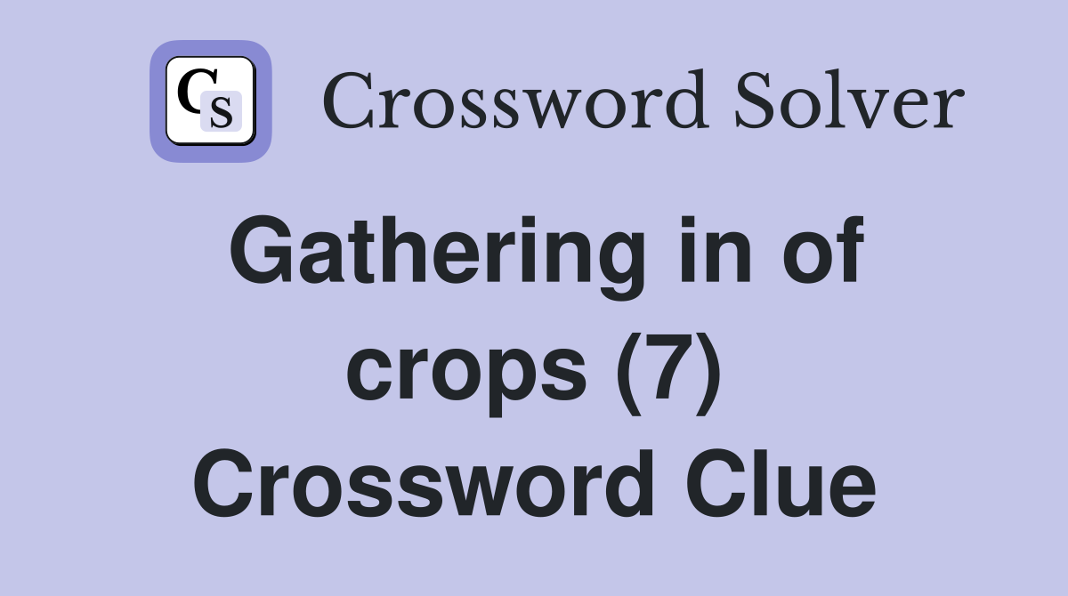 Gathering in of crops (7) Crossword Clue