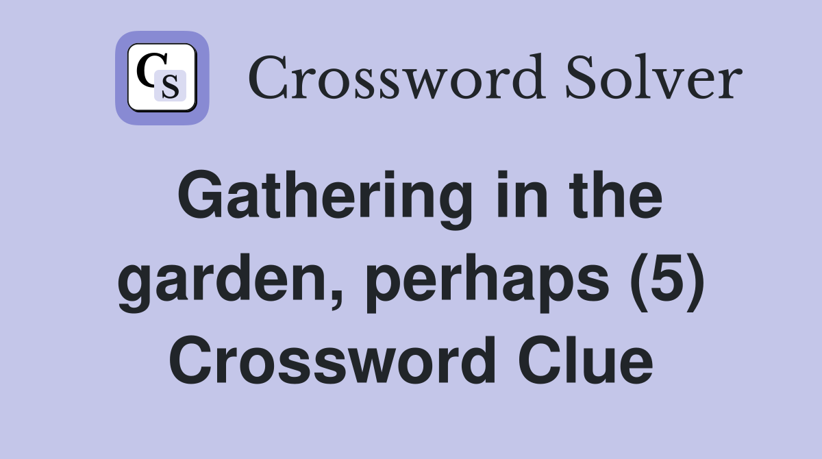 Gathering in the garden, perhaps (5) Crossword Clue