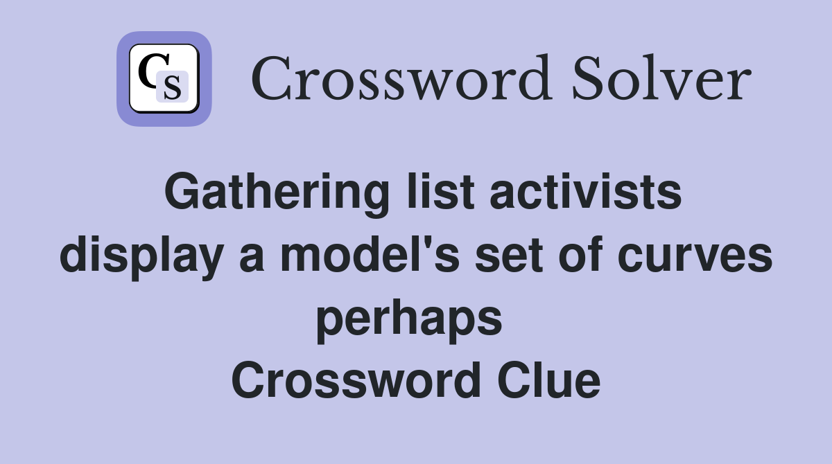 Gathering list activists display a model's set of curves perhaps  Crossword Clue