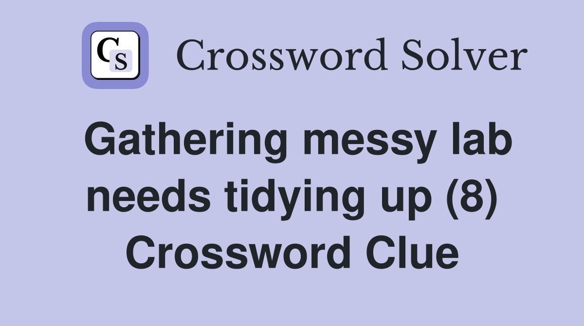 Gathering messy lab needs tidying up (8) Crossword Clue