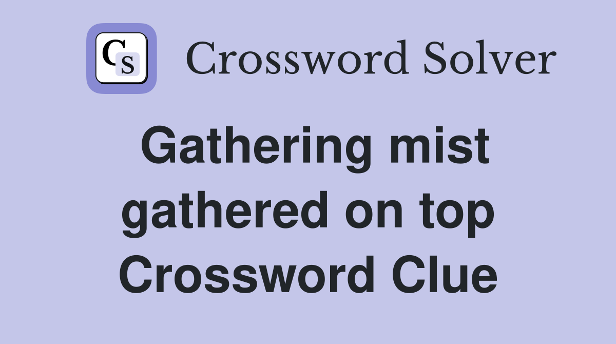 Gathering mist gathered on top Crossword Clue