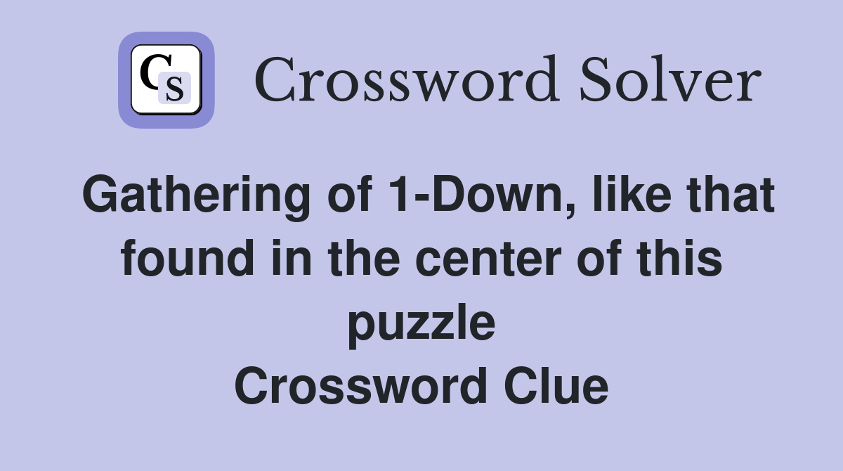 Gathering of 1-Down, like that found in the center of this puzzle Crossword Clue