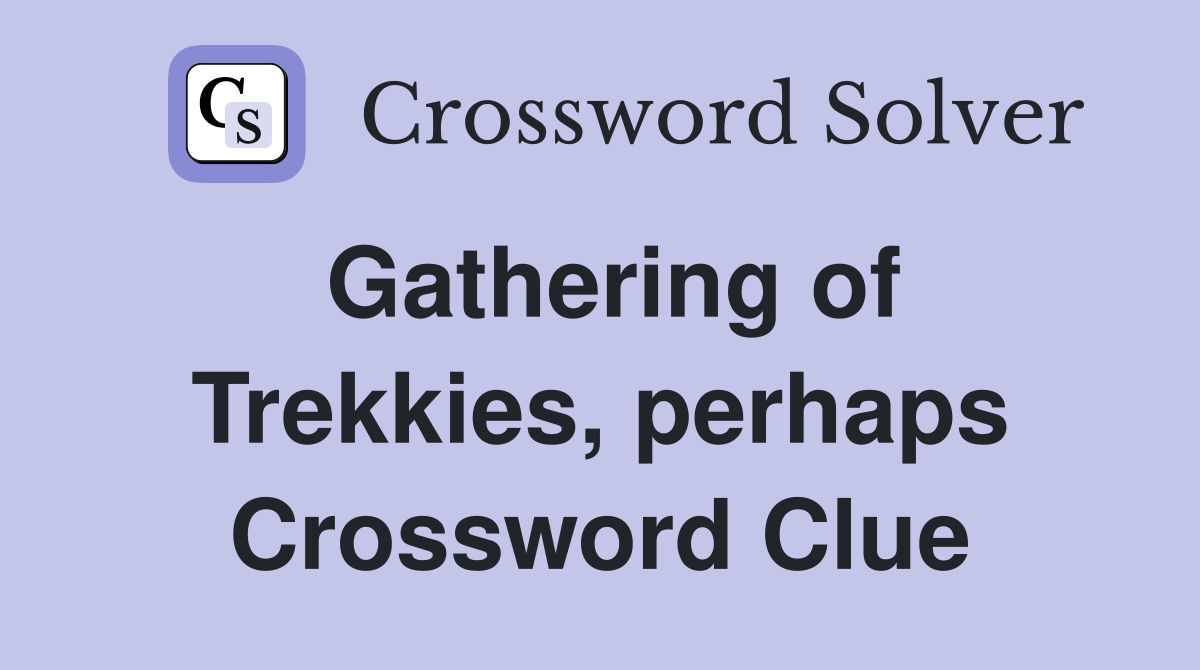 Gathering of Trekkies, perhaps Crossword Clue