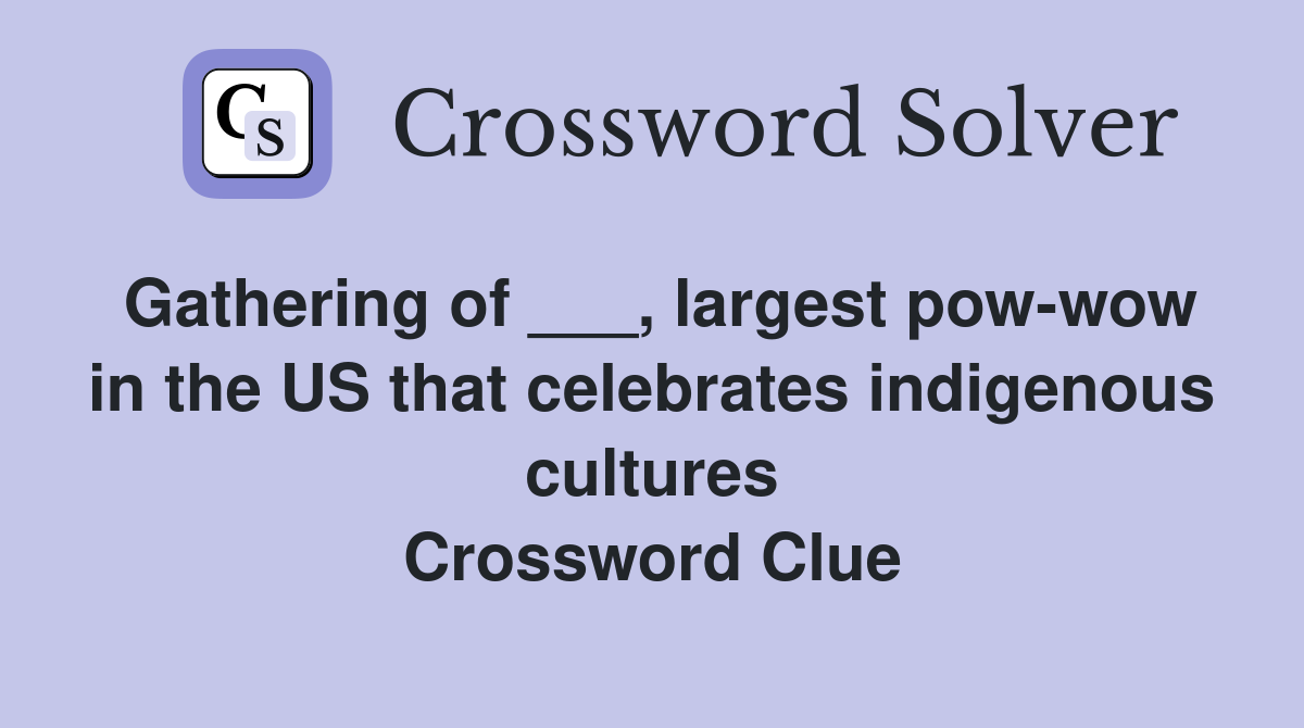 Gathering of ___, largest pow-wow in the US that celebrates indigenous cultures Crossword Clue