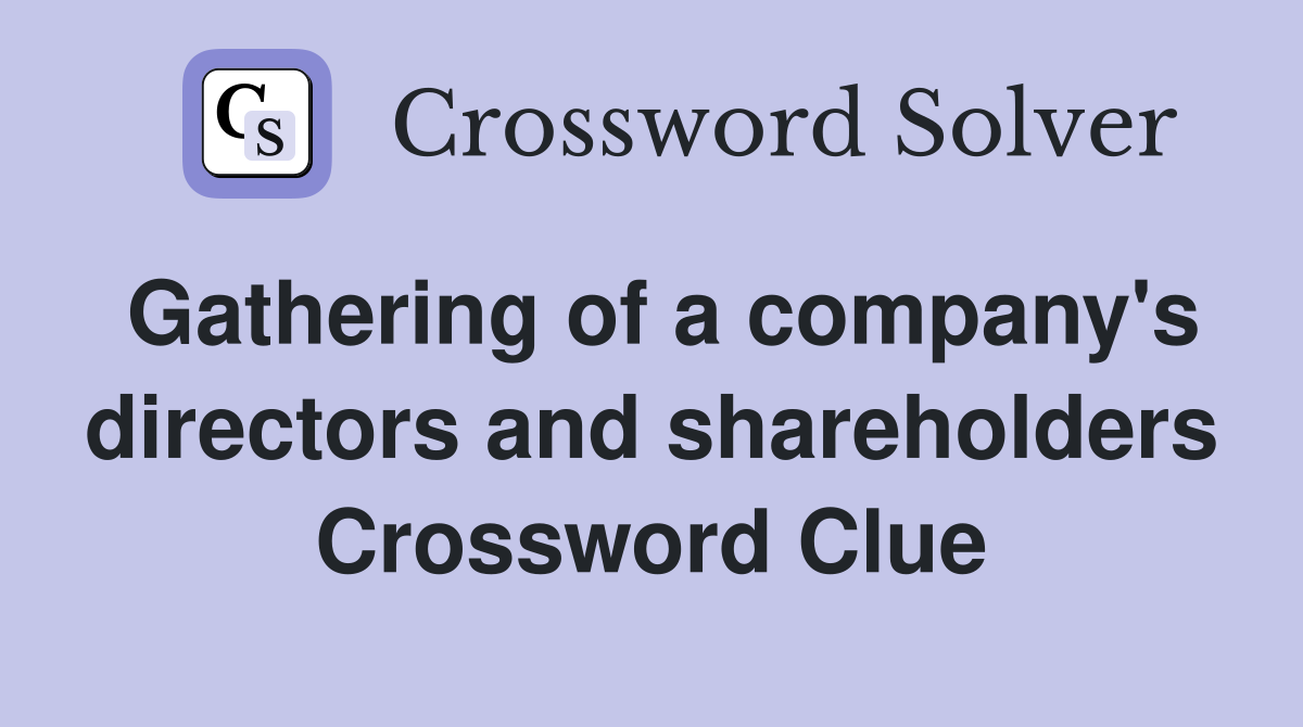 Gathering of a company's directors and shareholders Crossword Clue