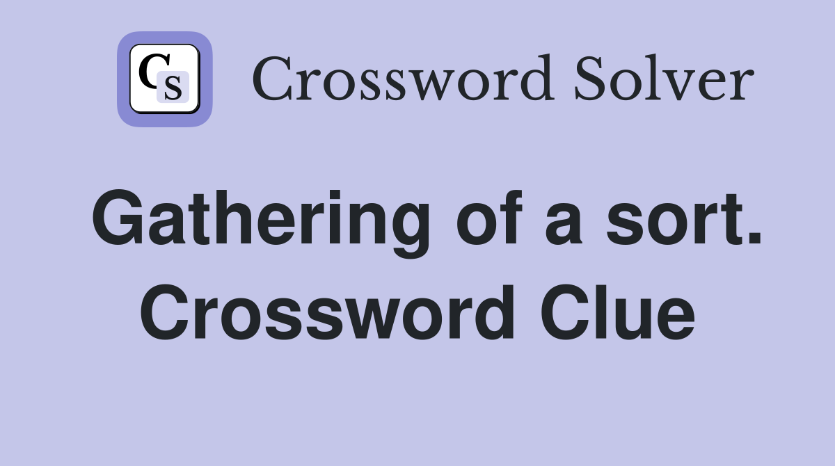 Gathering of a sort. Crossword Clue
