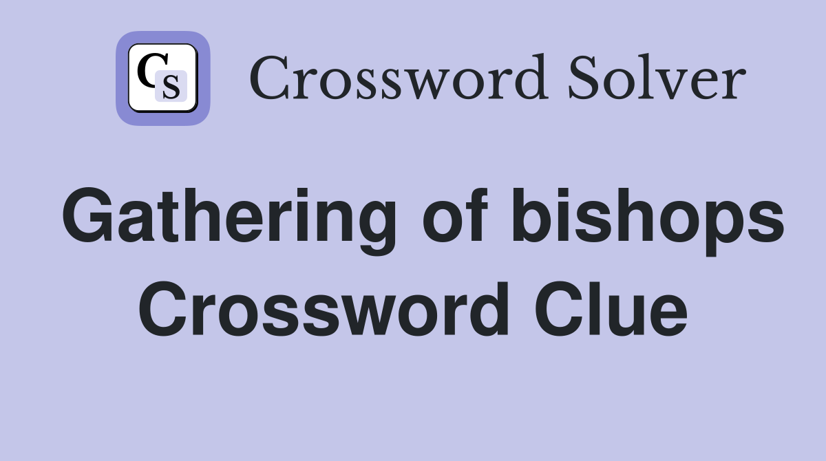 Gathering of bishops Crossword Clue