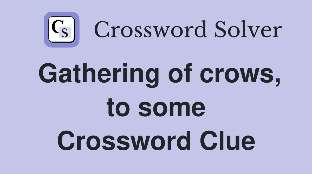Gathering of crows, to some Crossword Clue