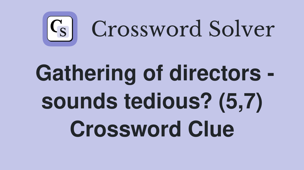 Gathering of directors - sounds tedious? (5,7) Crossword Clue