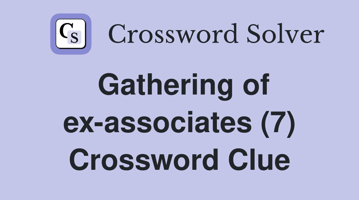 Gathering of ex-associates (7) Crossword Clue