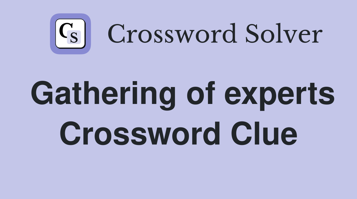 Gathering of experts Crossword Clue