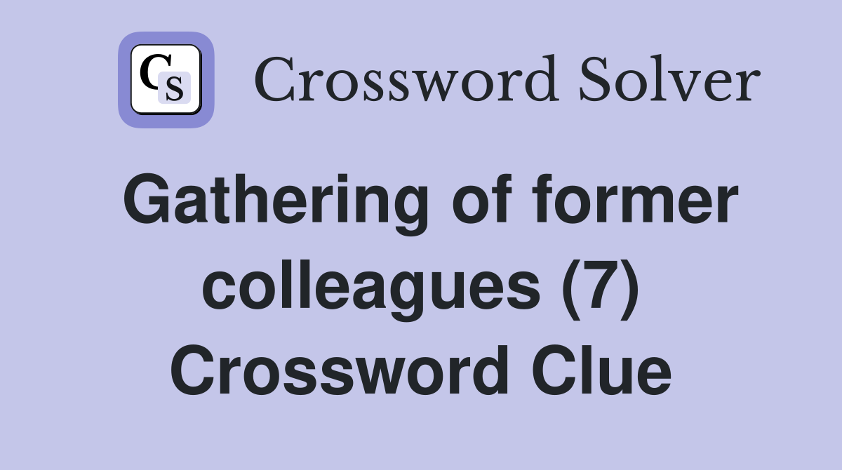 Gathering of former colleagues (7) Crossword Clue