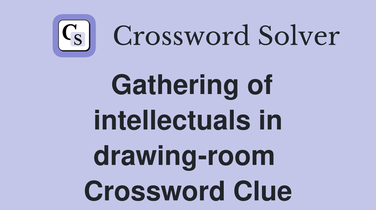 Gathering of intellectuals in drawing-room  Crossword Clue