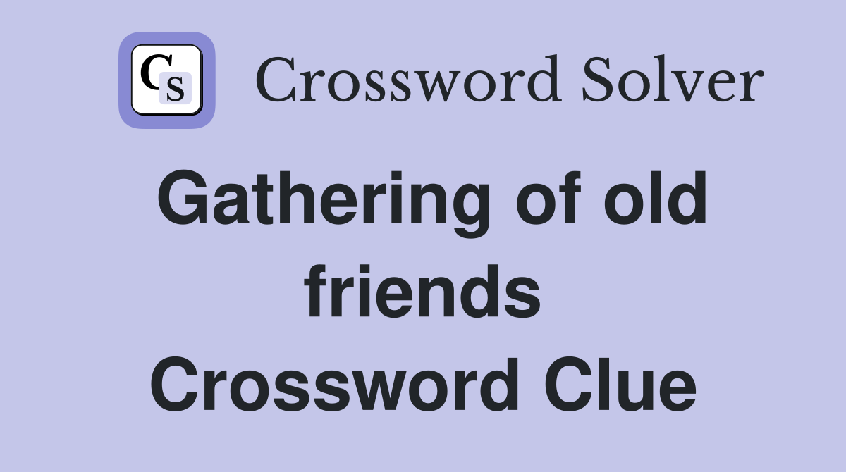 Gathering of old friends Crossword Clue