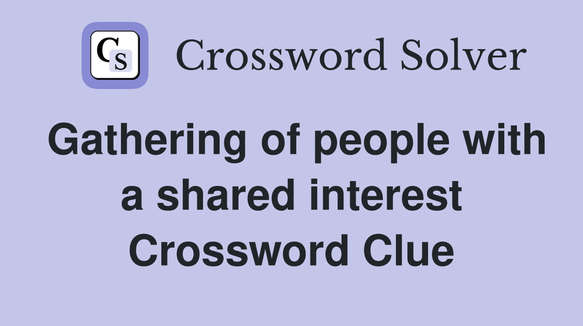 Gathering of people with a shared interest Crossword Clue