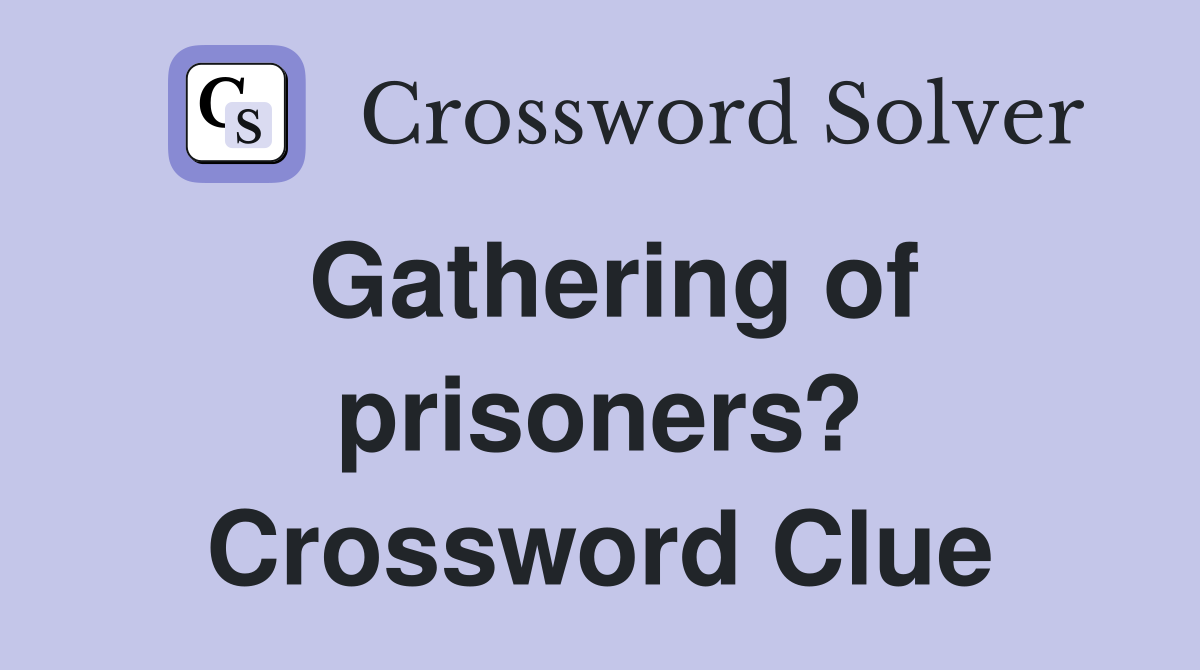 Gathering of prisoners? Crossword Clue