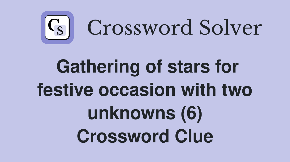 Gathering of stars for festive occasion with two unknowns (6) Crossword Clue