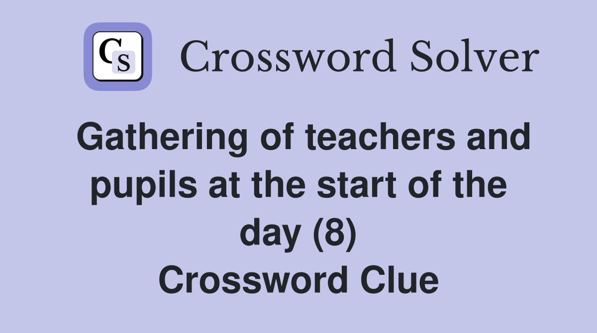 Gathering of teachers and pupils at the start of the day (8) Crossword Clue