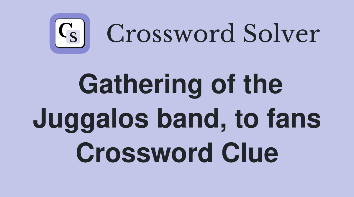 Gathering of the Juggalos band, to fans Crossword Clue