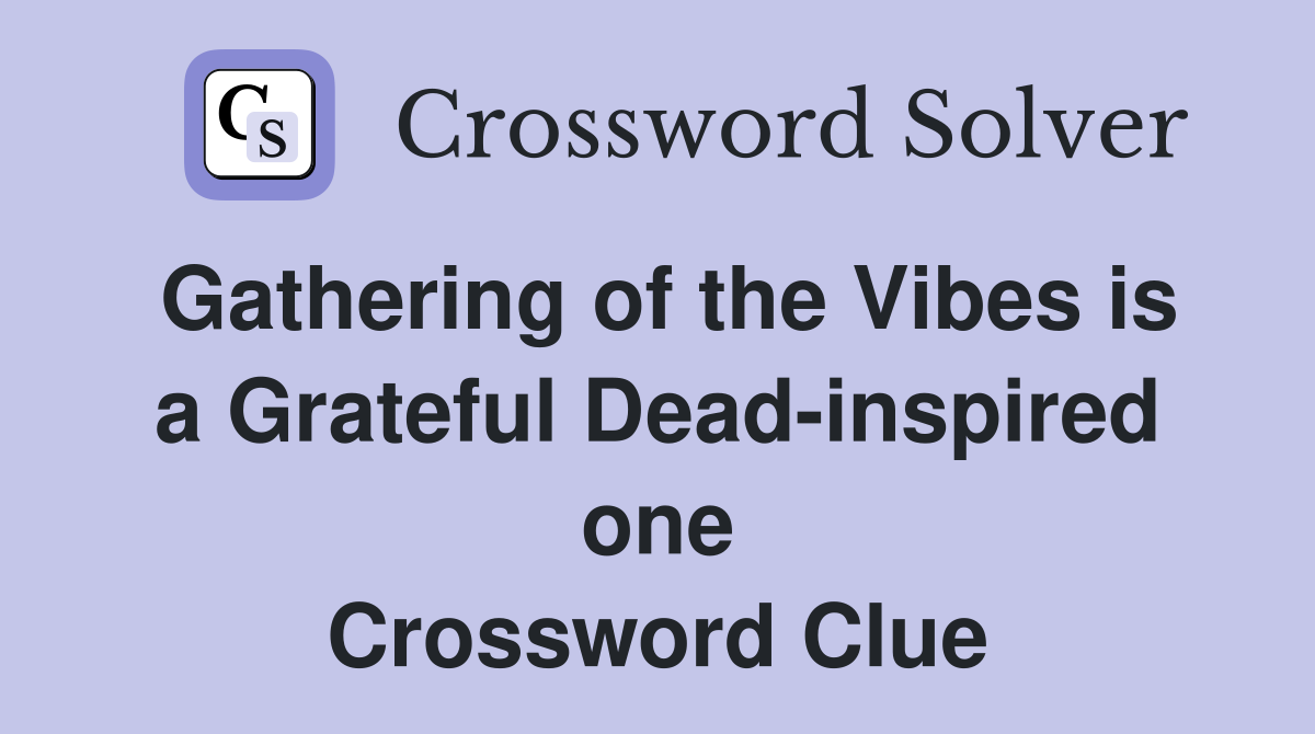 Gathering of the Vibes is a Grateful Dead-inspired one Crossword Clue