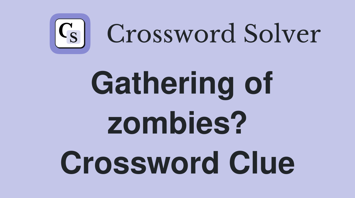Gathering of zombies? Crossword Clue