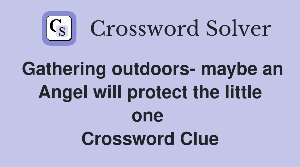 Gathering outdoors- maybe an Angel will protect the little one  Crossword Clue