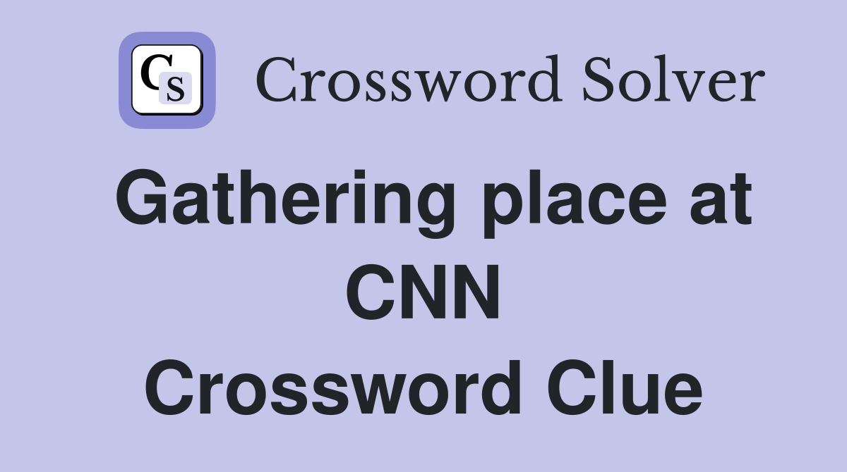 Gathering place at CNN Crossword Clue