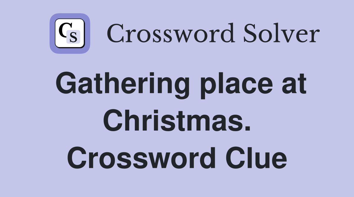 Gathering place at Christmas. Crossword Clue