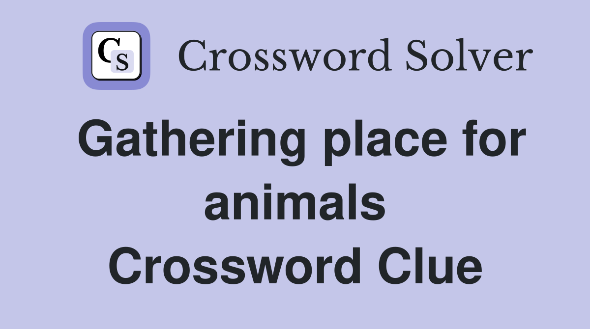 Gathering place for animals Crossword Clue
