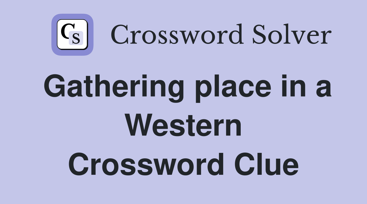 Gathering place in a Western Crossword Clue