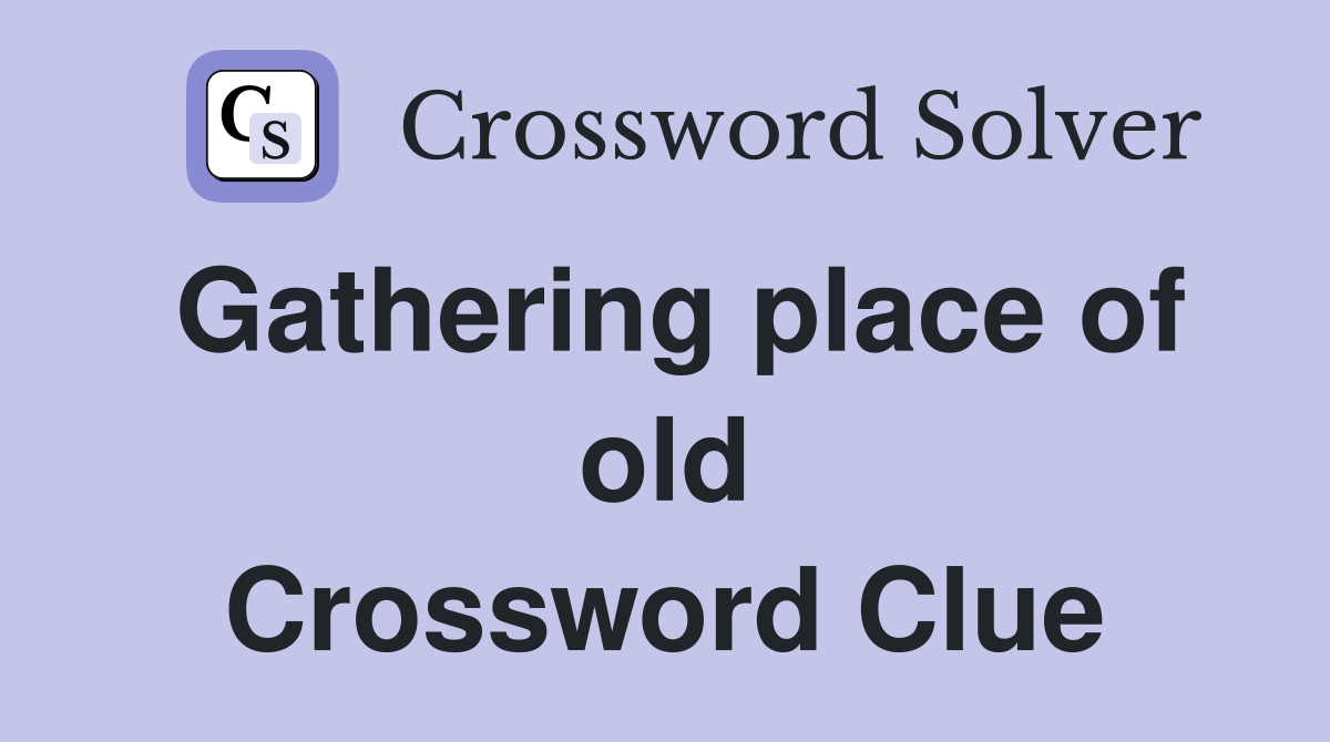 Gathering place of old Crossword Clue