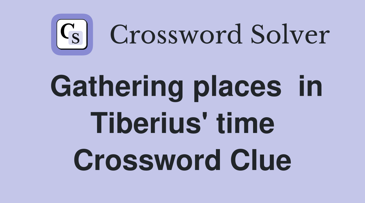 Gathering places  in Tiberius' time Crossword Clue