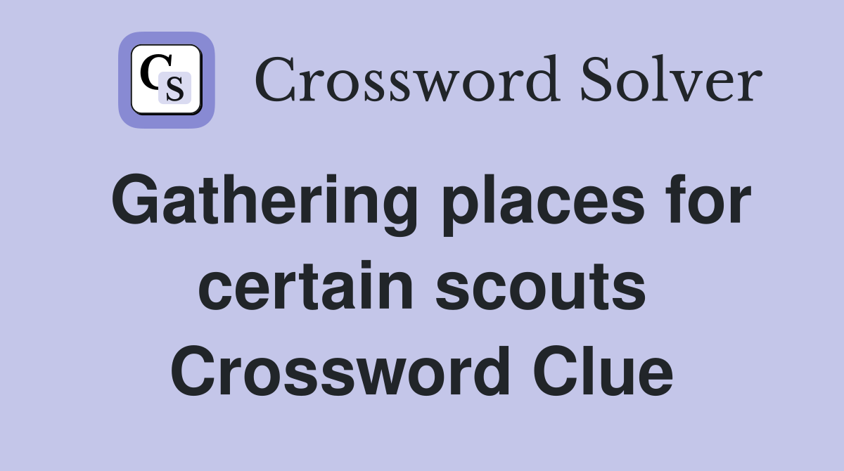 Gathering places for certain scouts Crossword Clue