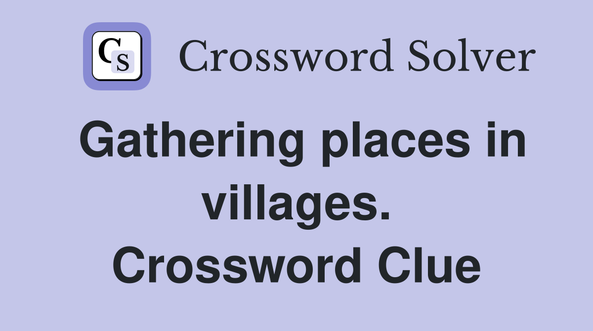 Gathering places in villages. Crossword Clue