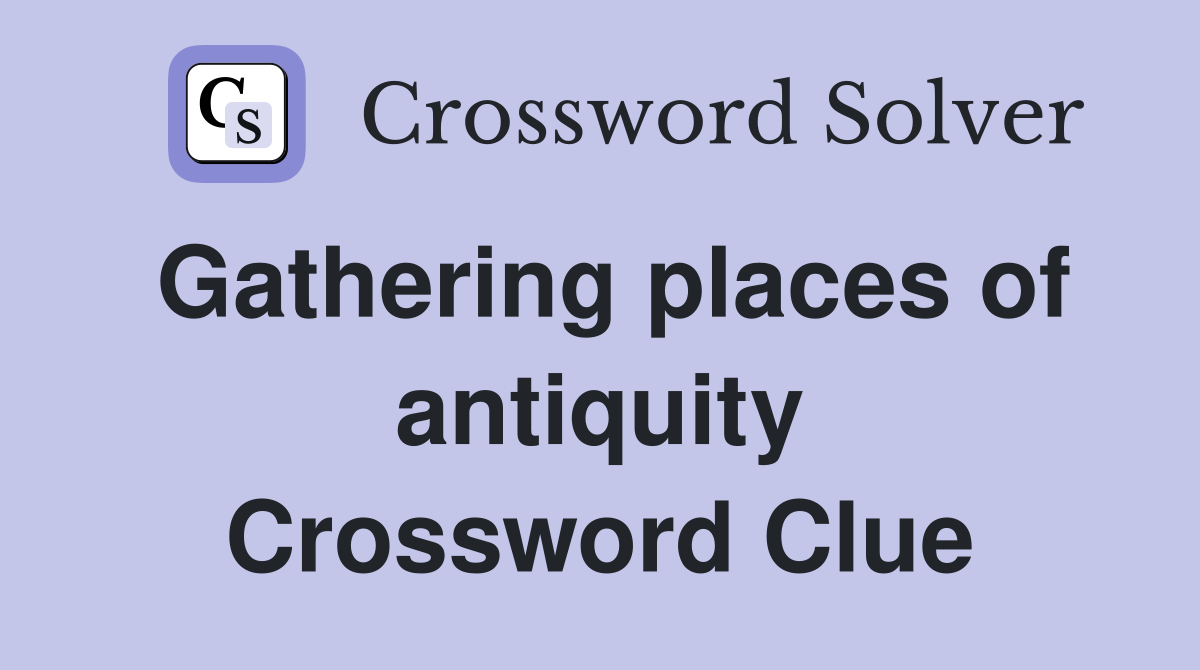 Gathering places of antiquity Crossword Clue