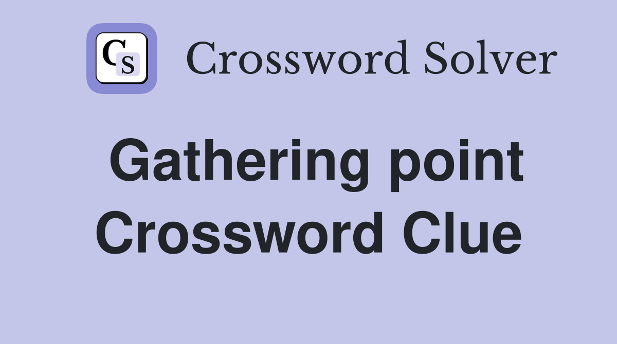 Gathering point Crossword Clue