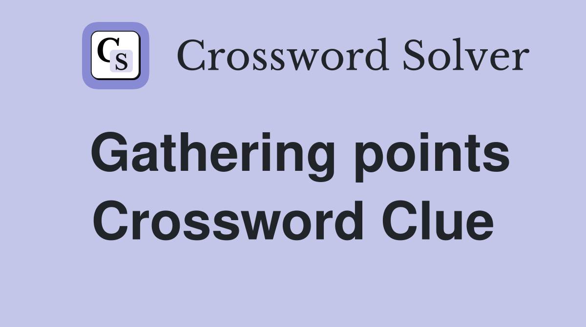 Gathering points Crossword Clue