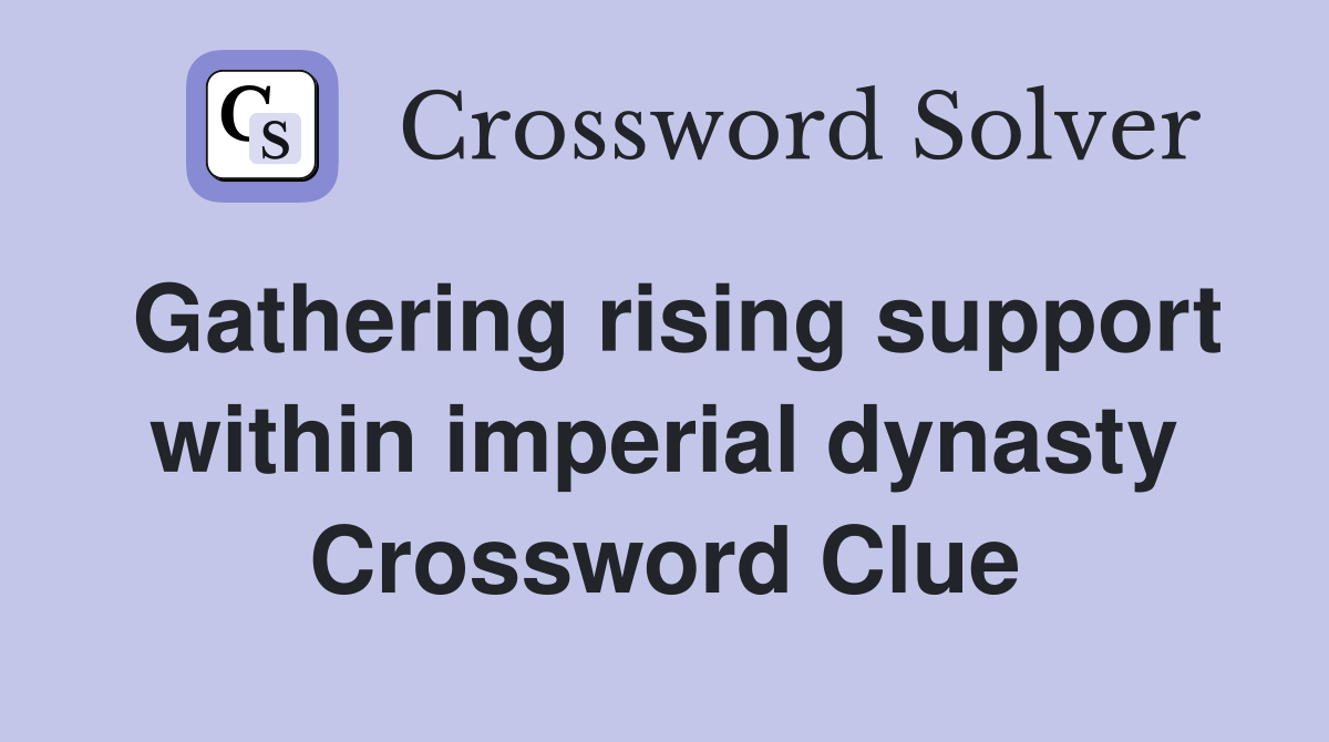 Gathering rising support within imperial dynasty Crossword Clue
