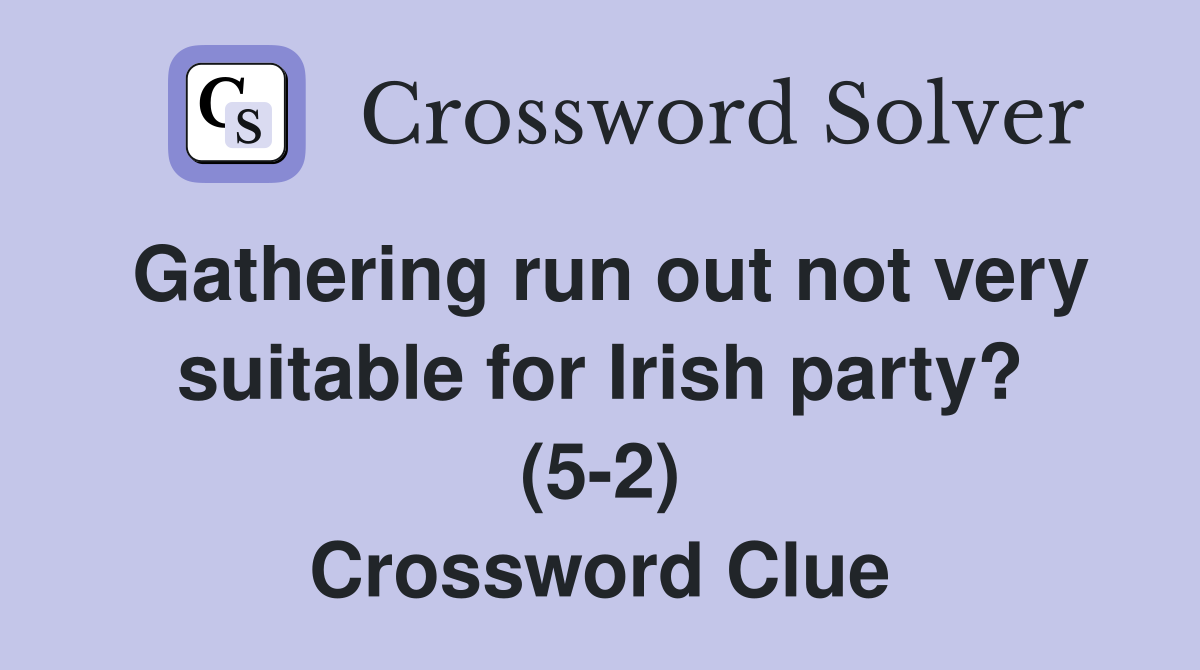 Gathering run out not very suitable for Irish party? (5-2) Crossword Clue