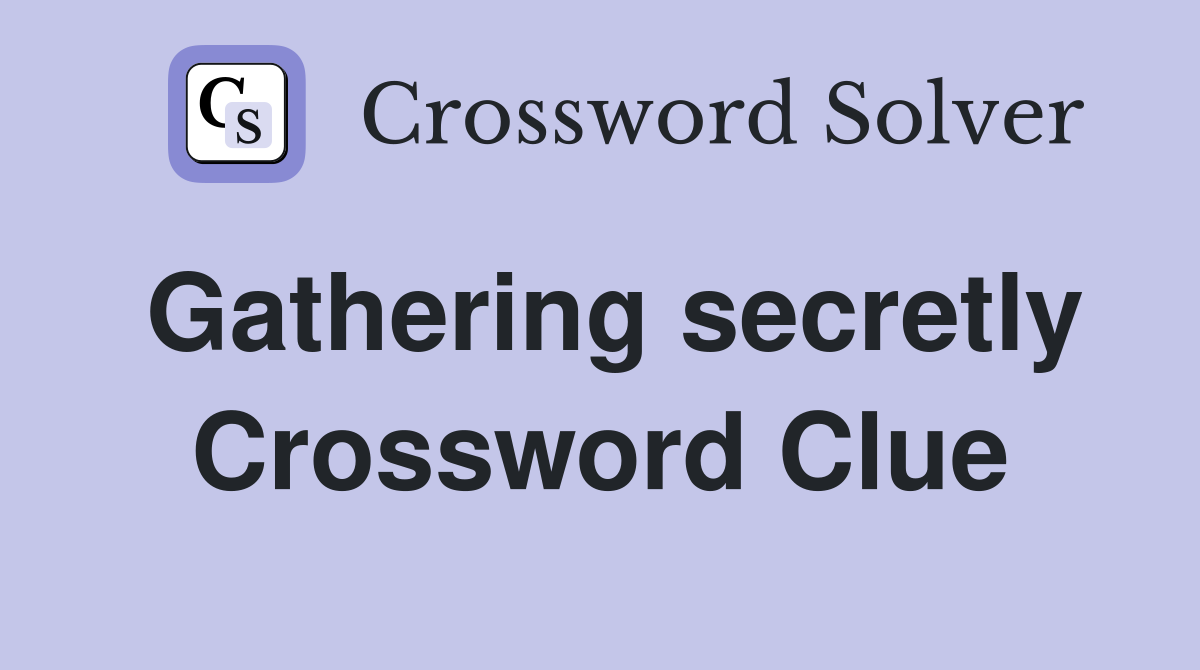 Gathering secretly Crossword Clue