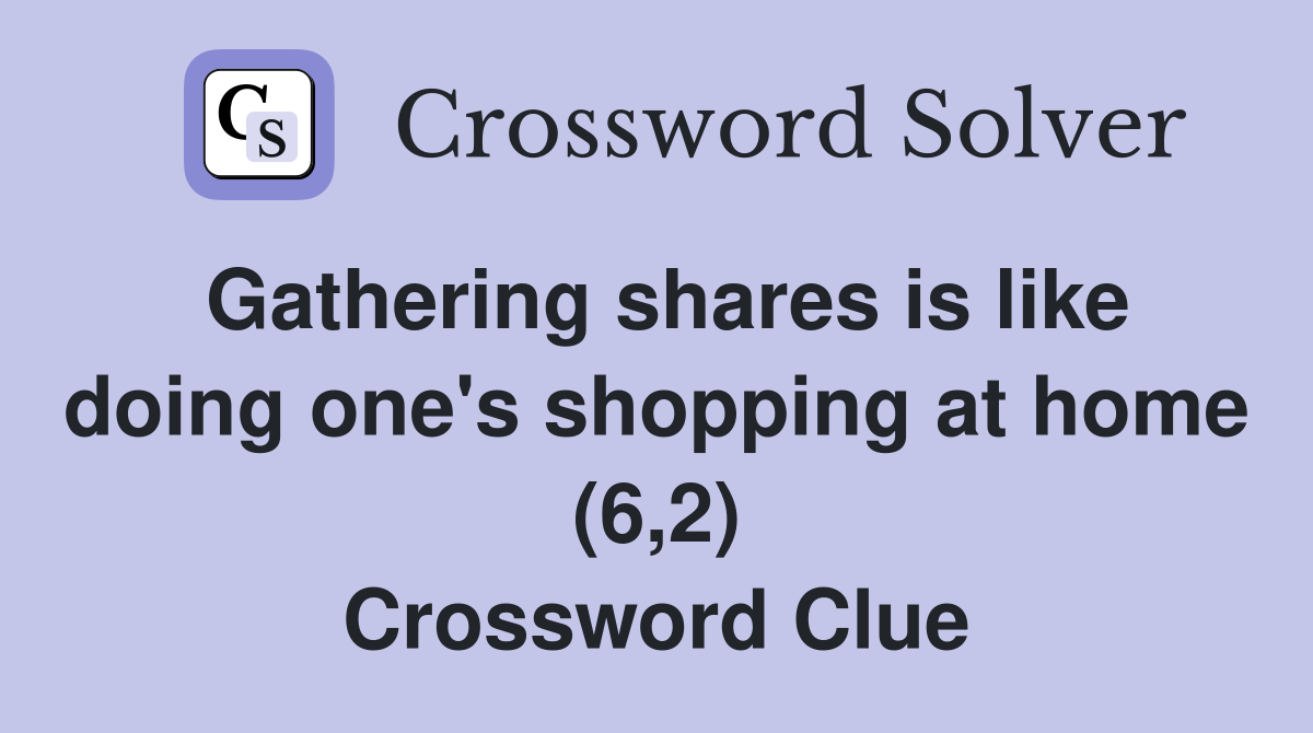 Gathering shares is like doing one's shopping at home (6,2) Crossword Clue