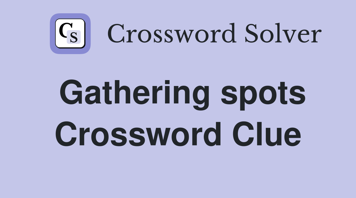 Gathering spots Crossword Clue