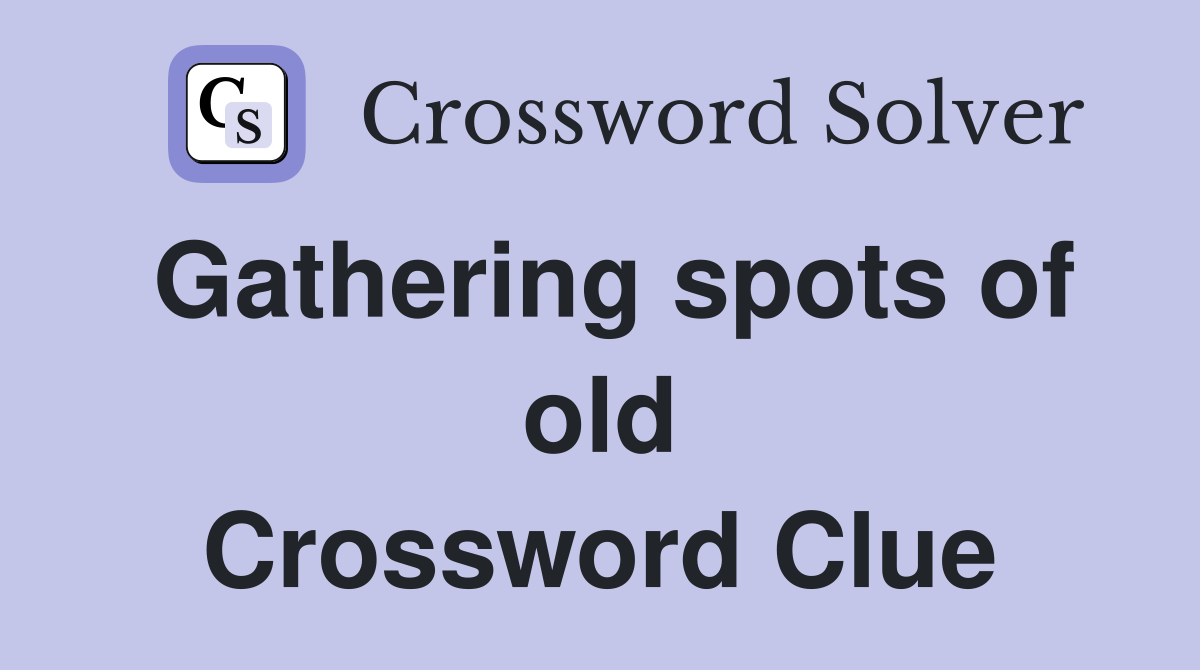 Gathering spots of old Crossword Clue